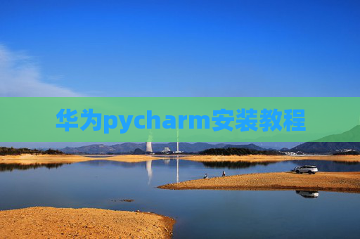 华为pycharm安装教程 华为pycharm安装教程